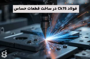 فولاد Ck75 و اهمیت آن در ساخت قطعات حساس