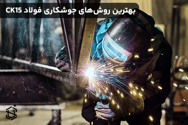 بهترین روش‌های جوشکاری فولاد CK15