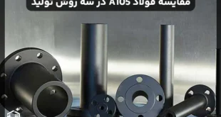تفاوت‌های بین فولاد A105 فورج‌، فولاد A105 ریختگی و فولاد A105 نورد (As Rolled)