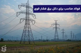 فولادهای مناسب برای ساخت دکل برق فشار قوی